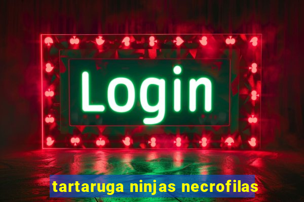 tartaruga ninjas necrofilas